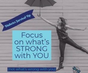 Diabetes Tip – Focus on What is STRONG with YOU!
