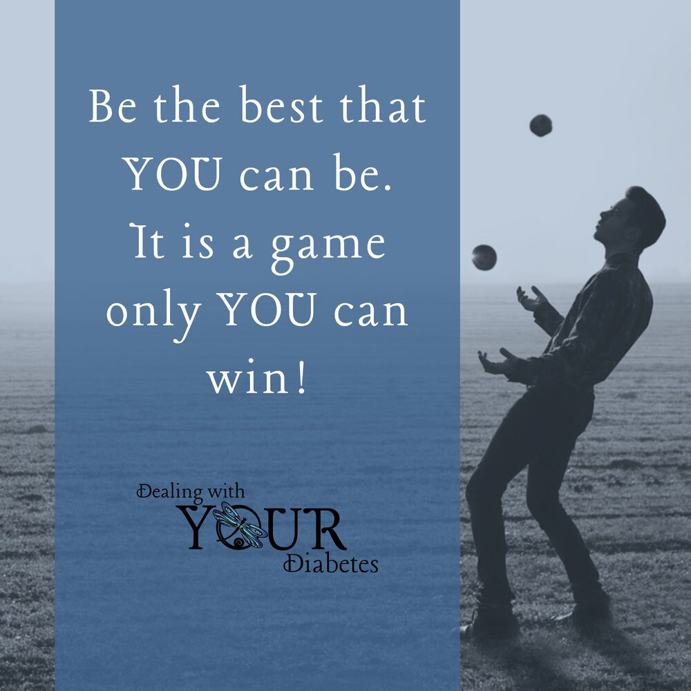 Be the best at diabetes YOU can be.  It is a game that only YOU can win!