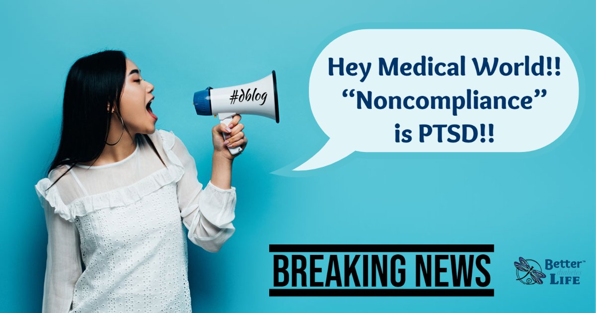 Hey Medical World!! “Noncompliance” is PTSD!!